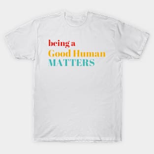 Being A Good Human Matters T-Shirt